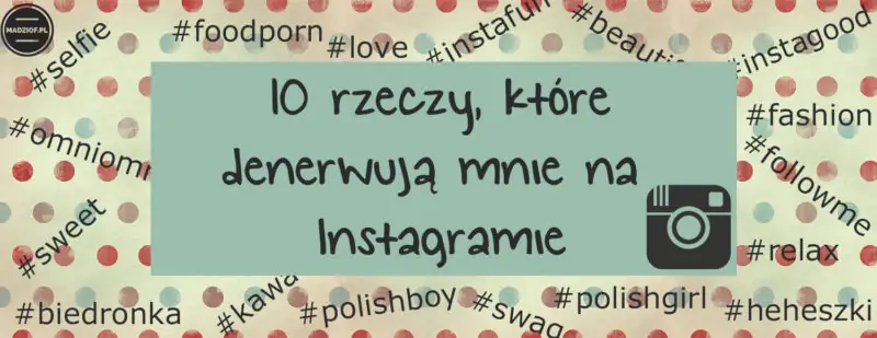 10 rzeczy które denerwują mnie na instagramie