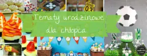 Pomysły na tematy przewodnie urodzin dla chłopca