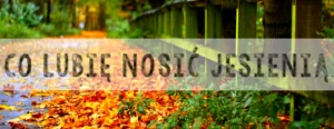 co lubie nosic jesienia glowne