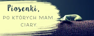 piosenki po których mam ciary 1