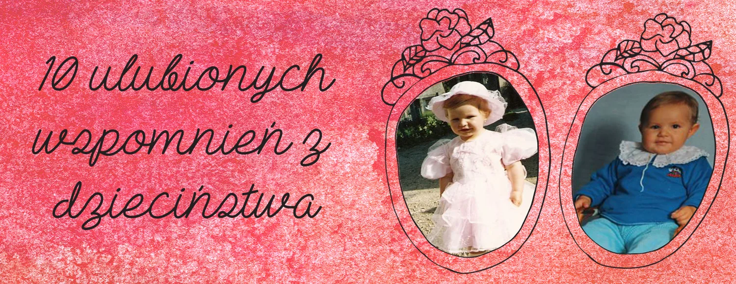 moje ulubione wspomnienia z dziecinstwa