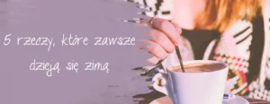 5 rzeczy ktore zawsze dzieja sie zima