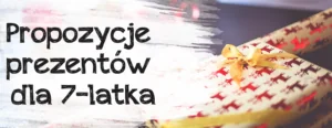 propozycje prezentow dla 7latka