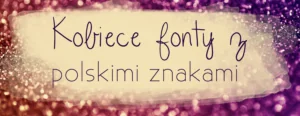 kobiecie fonty z polskimi znakami