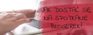 jak dostac sie na spotkanie blogerek