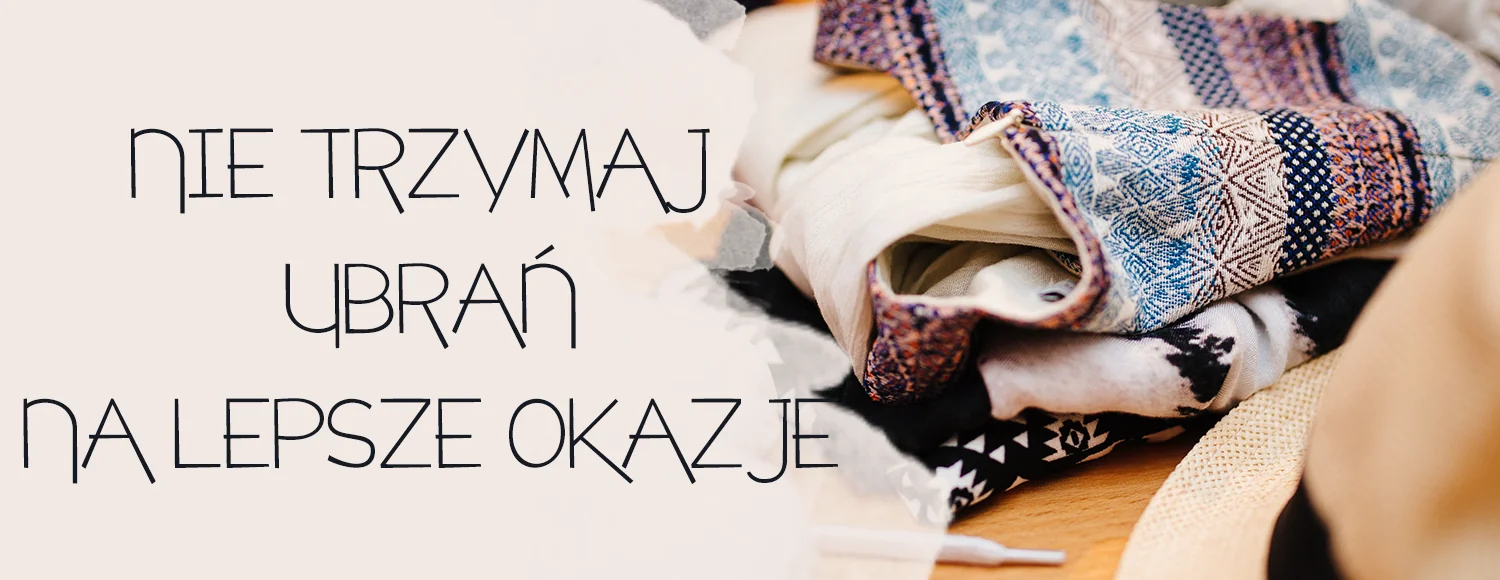 nie trzymaj ubran na lepsze okazje