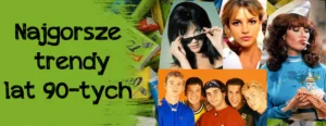 najgorsze trendy lat 90-tych
