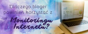 dlaczego bloger powinien korzystac z monitoringu internetu