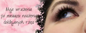 moje wrazenia po miesiacu noszenia doklejanych rzes