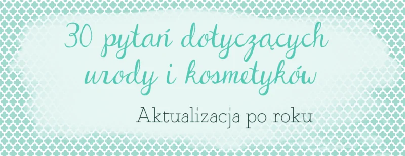 pytania dotyczace urody i kosmetykow aktualizacja po roku