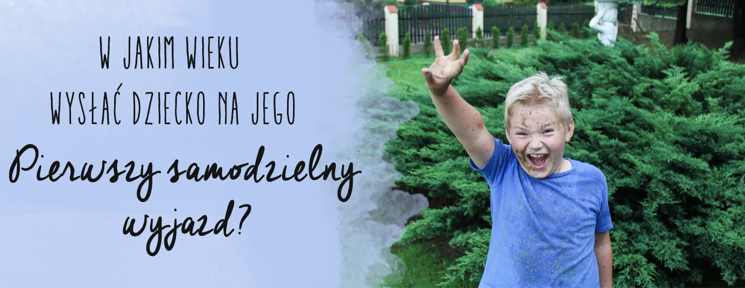 w jakim wieku wyslac dziecko na jego pierwszy samodzielny wyjazd