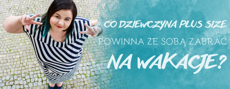 co dziewczyna plus size powinna zabrac ze soba na wakacje
