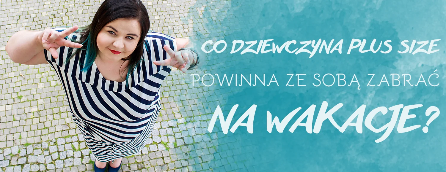 co dziewczyna plus size powinna zabrac ze soba na wakacje
