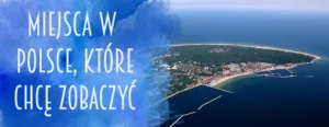 miejsca w polsce ktore chce zobaczyc