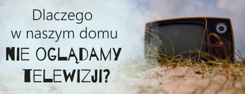 dlaczego-w-naszym-domu-nie-ogladamy-telewizji