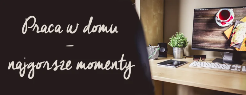 praca-w-domu-najgorsze-momemnty