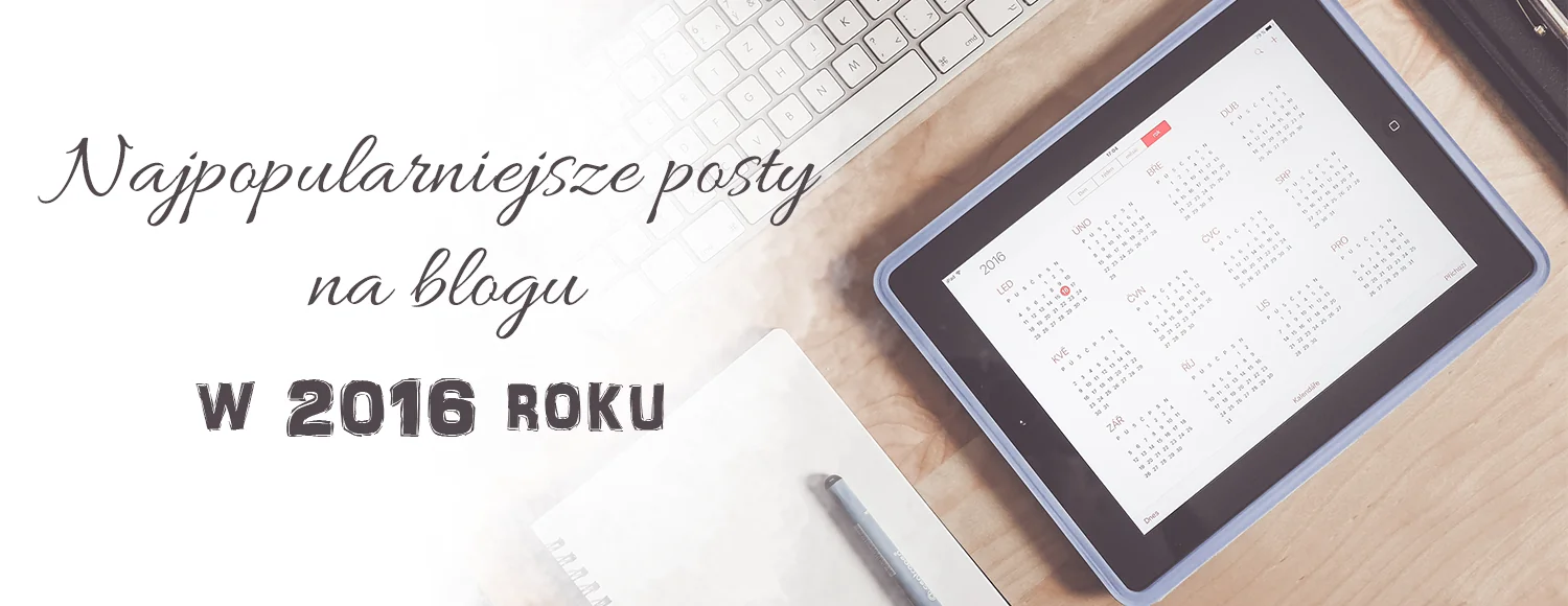 najpopularniejsze posty na blogu 2016