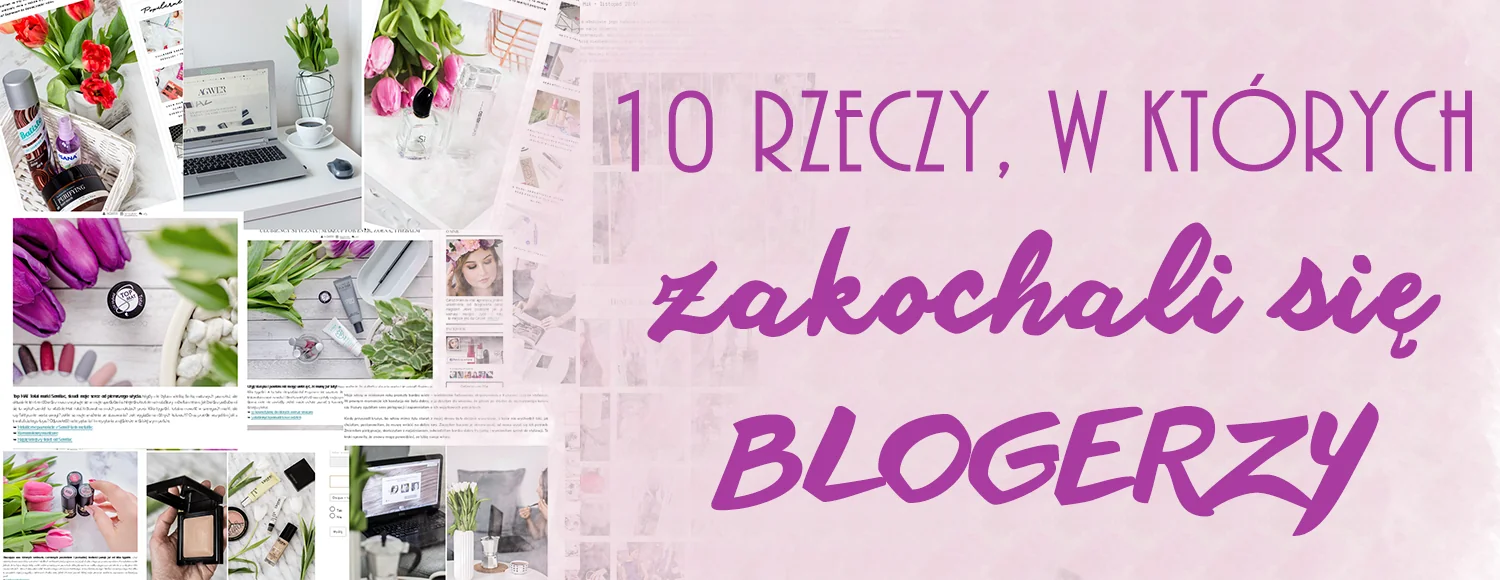 10 rzeczy w ktorych zakochali sie blogerzy