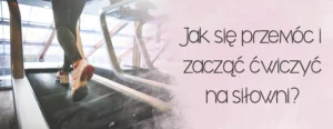 jak sie przemoc i zaczac cwiczyc na silowni plus size