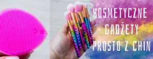 kosmetyczne gadzety prosto z chin