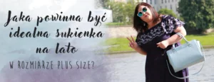 jaka powinna byc idealna sukienka w rozmiarze plus size