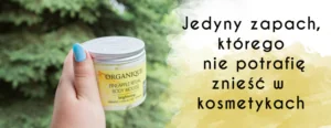 jedyny zapach ktorego nie potrafie zniesc w kosmetykach