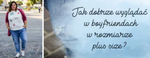 jak dobrze wygladac w spodniach boyfriendach w rozmiarze plus size duzy rozmiar