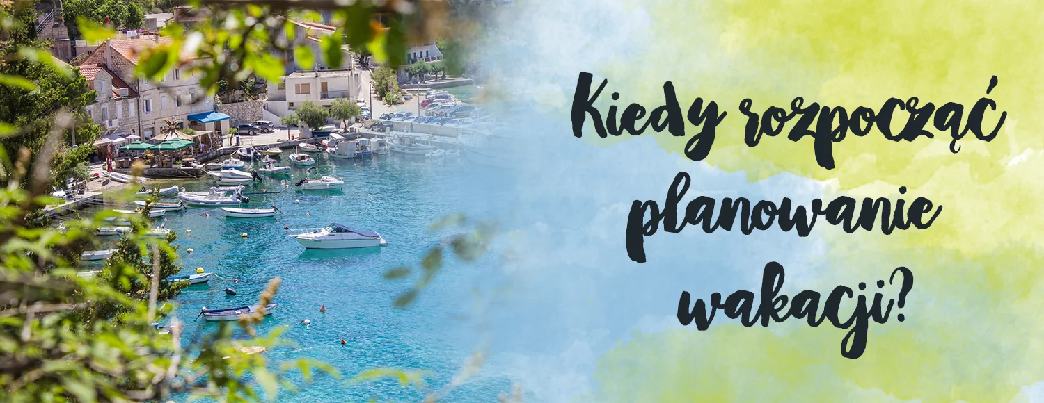 kiedy rozpoczac planowanie wakacji