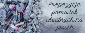 propozycje pomadek idealnych na jesien