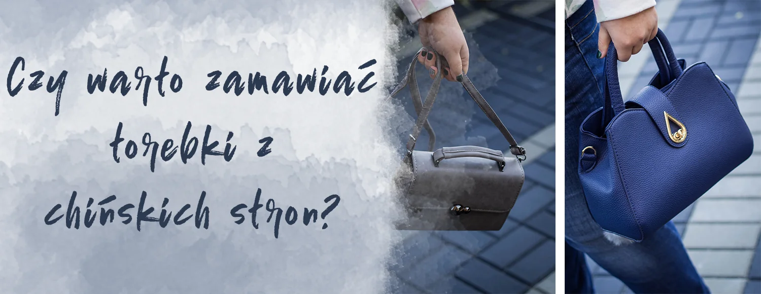 czy warto zamawiac torebki z chinskich stron w chinach