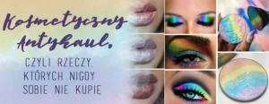 kosmetyczny antyhaul czyli rzeczy ktorych nigdy sobie nie kupie