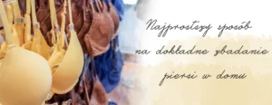 najprostszy sposob na zbadanie piersi w domu