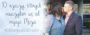 10 rzeczy ktorych nauczylam sie od mojego meza