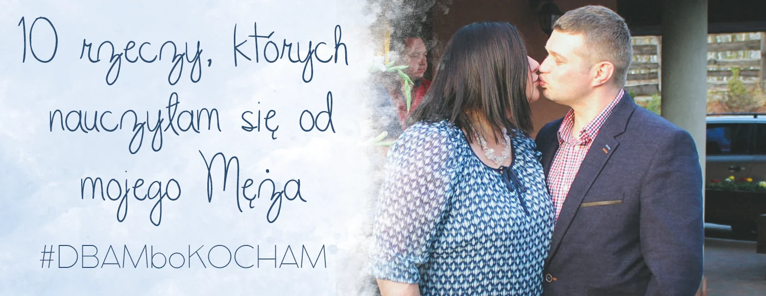 10 rzeczy ktorych nauczylam sie od mojego meza