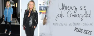 ubierz sie jak gwiazda agnieszka szulim badziak starak wozniak plus size stylizacja