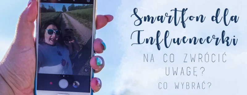 smartfon dla influencerki co wybrac na co zwrocic uwage
