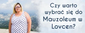 czy warto wybrac sie do mauzoleum w lovcen czarnogora