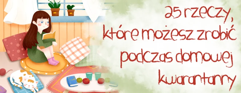 25 rzeczy ktore mozesz zrobic podczas domowej kwarantanny