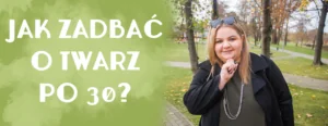 JAK ZADBC O TWARZ PO 30